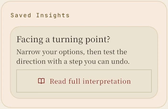 A saved insight: “Facing a turning point? Narrow your options, then test the direction with a step you can undo.”